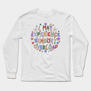 I May Experience Sensory Overload Long Sleeve T-Shirt